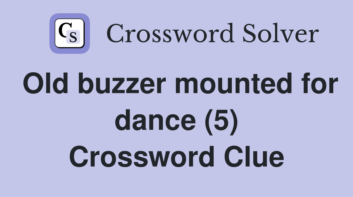 Old buzzer mounted for dance (5) Crossword Clue