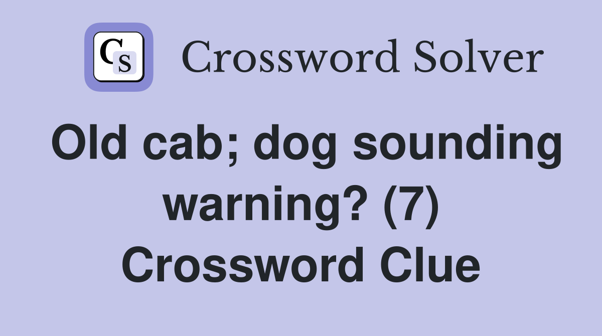 Old cab; dog sounding warning? (7) Crossword Clue