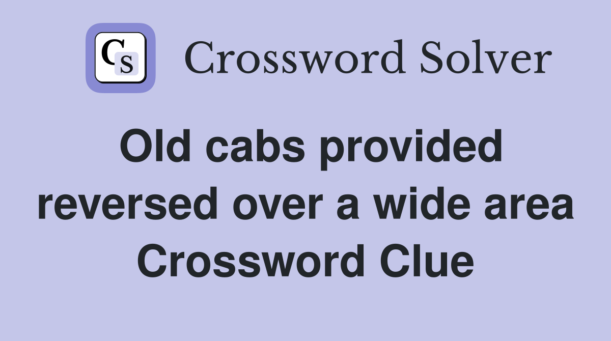 Old cabs provided reversed over a wide area Crossword Clue