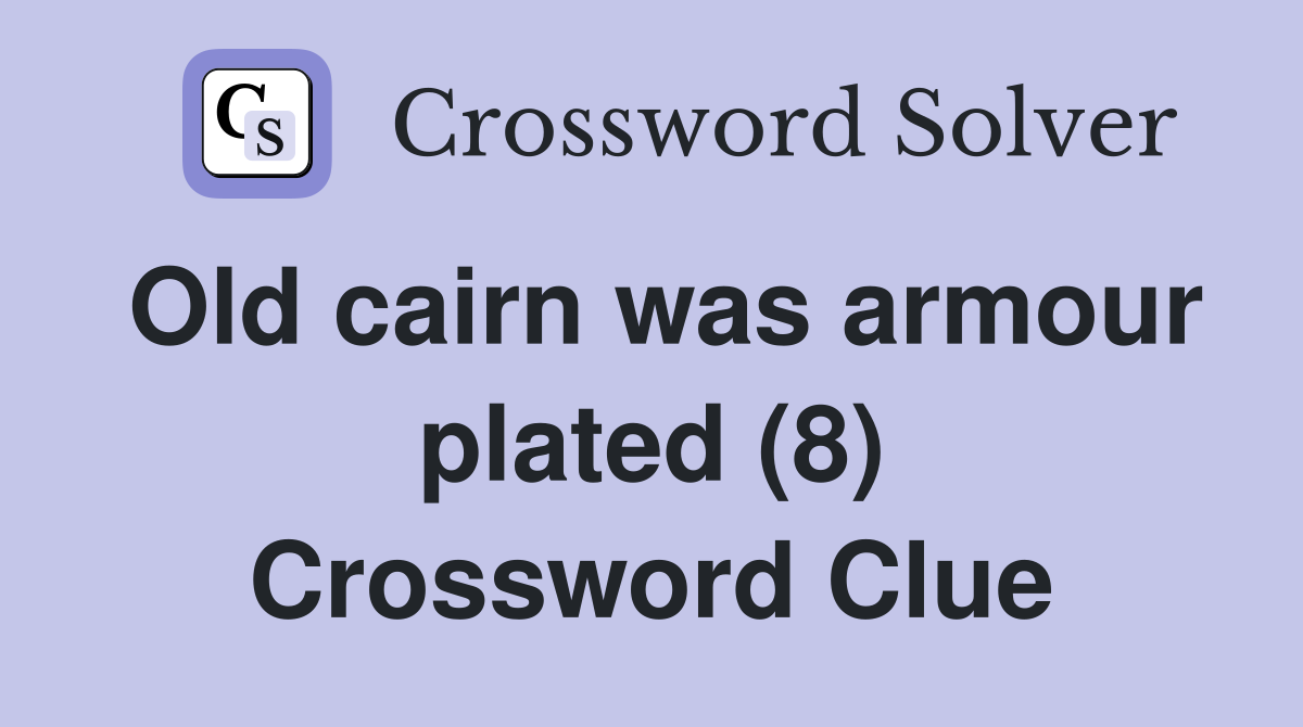 Old cairn was armour plated (8) Crossword Clue