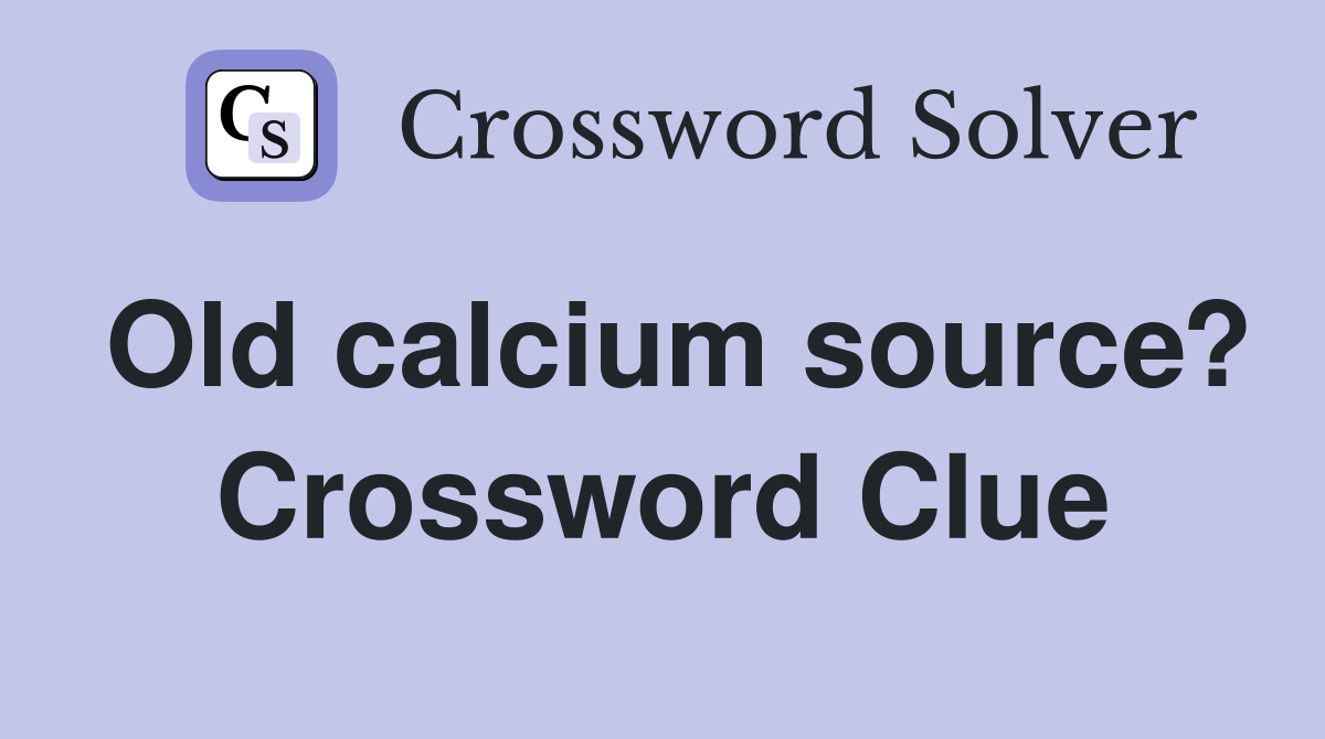 Old calcium source? Crossword Clue