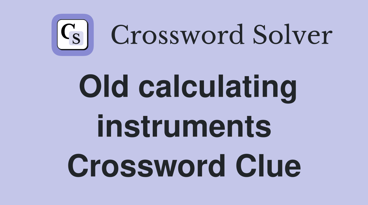 Old calculating instruments Crossword Clue