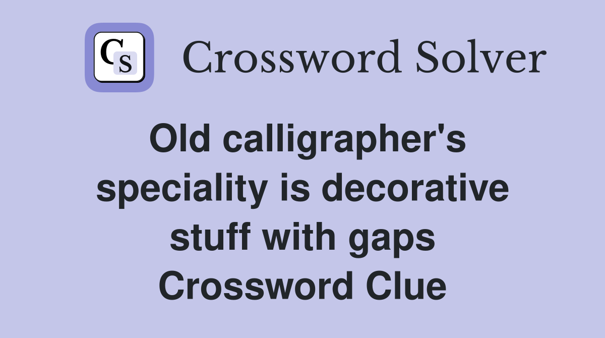 Old calligrapher's speciality is decorative stuff with gaps Crossword Clue