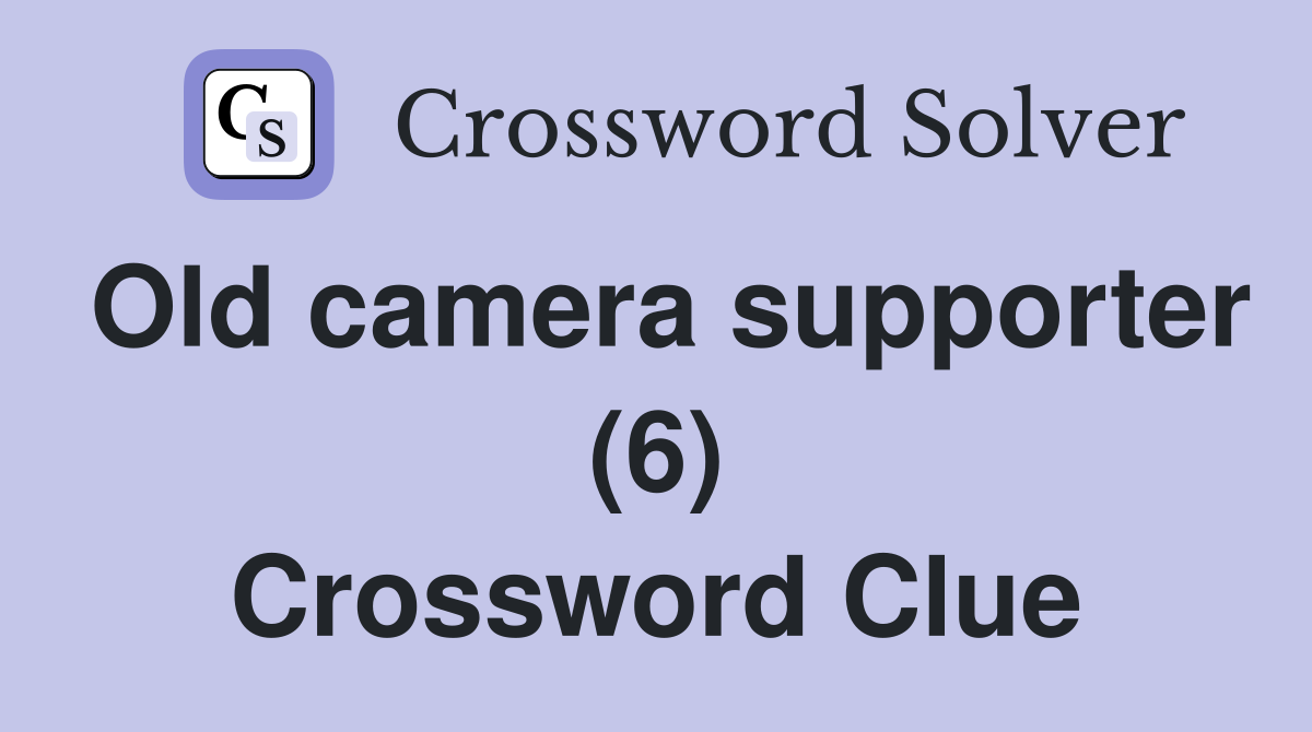 Old camera supporter (6) Crossword Clue