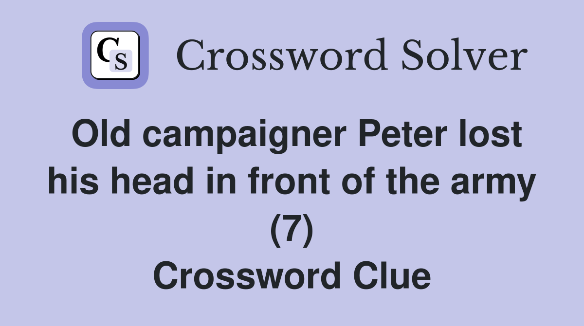 Old campaigner Peter lost his head in front of the army (7) Crossword Clue