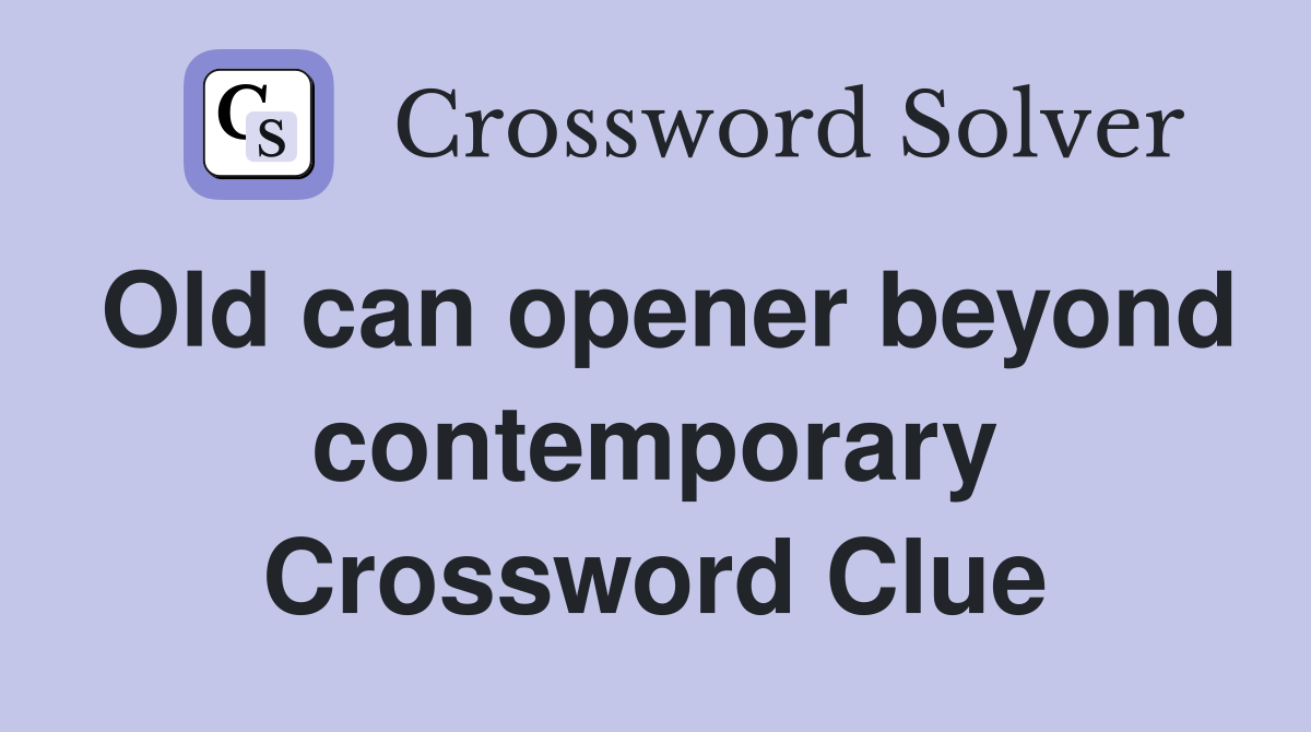 Old can opener beyond contemporary Crossword Clue