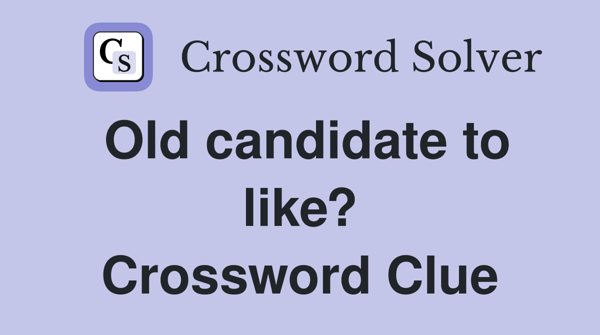 Old candidate to like? Crossword Clue