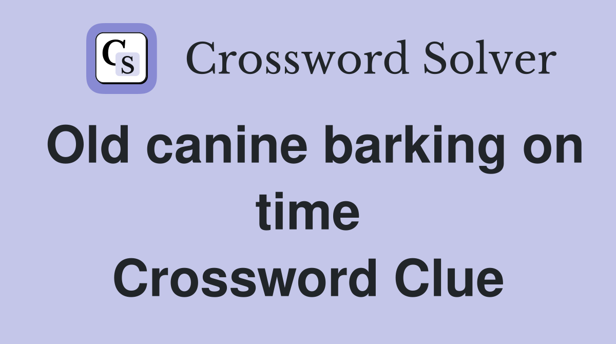 Old canine barking on time Crossword Clue