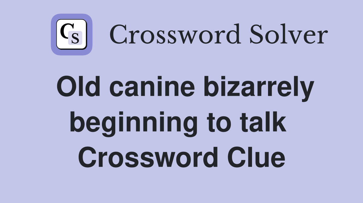 Old canine bizarrely beginning to talk  Crossword Clue