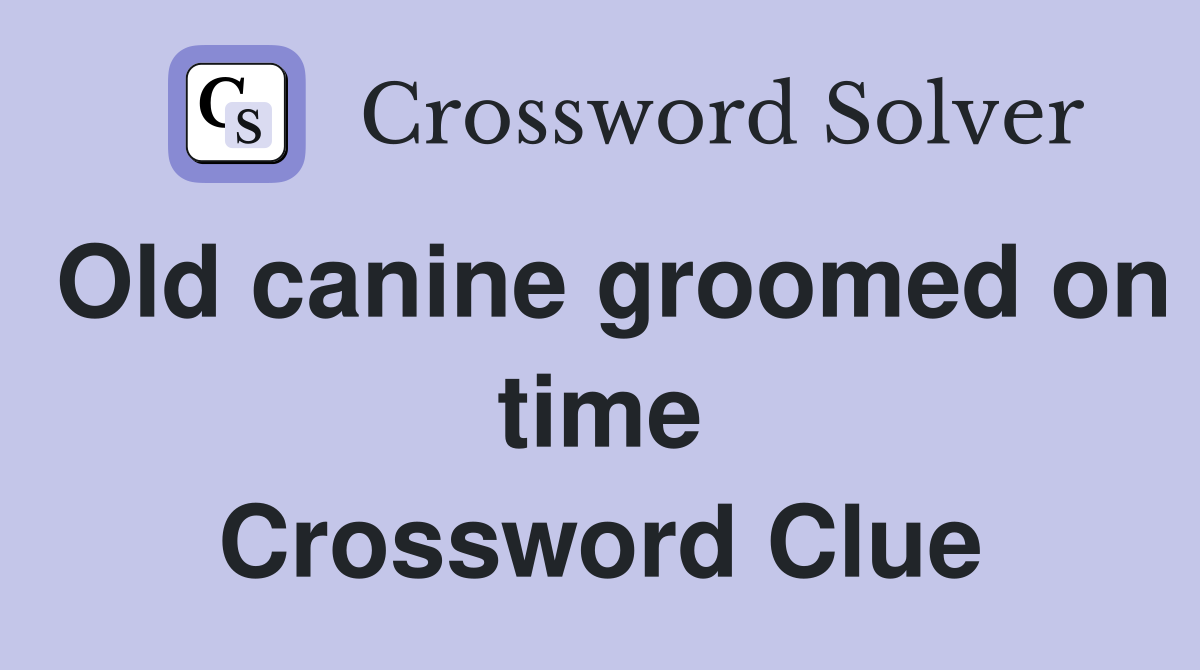 Old canine groomed on time Crossword Clue