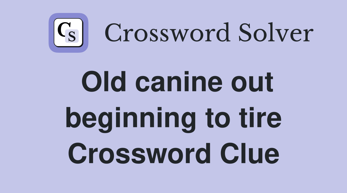 Old canine out beginning to tire Crossword Clue
