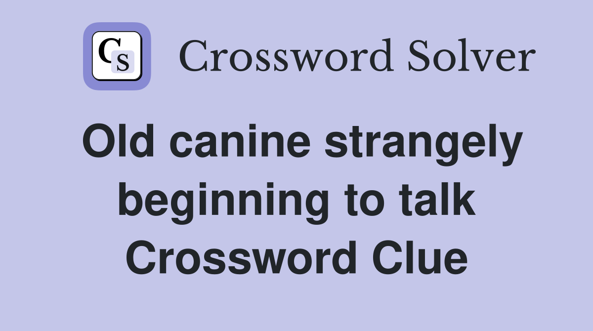 Old canine strangely beginning to talk Crossword Clue