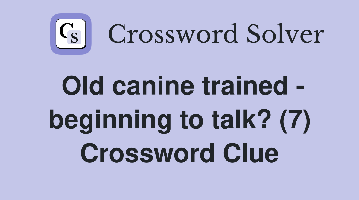 Old canine trained - beginning to talk? (7) Crossword Clue