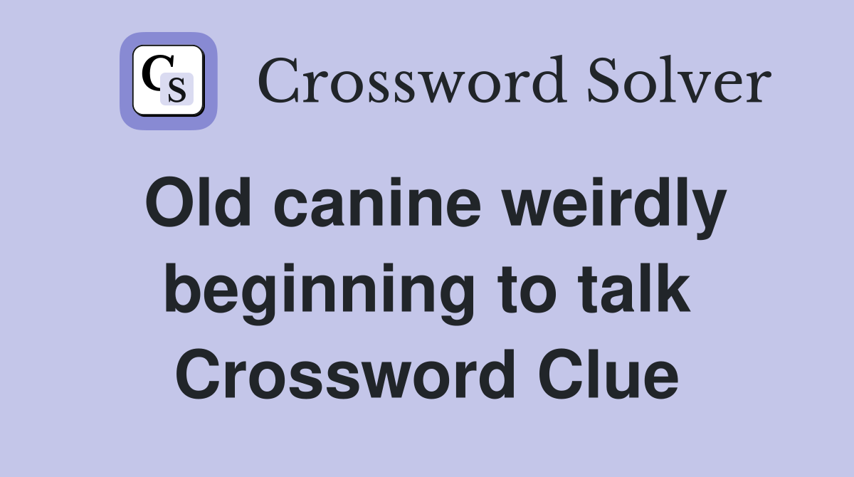 Old canine weirdly beginning to talk Crossword Clue
