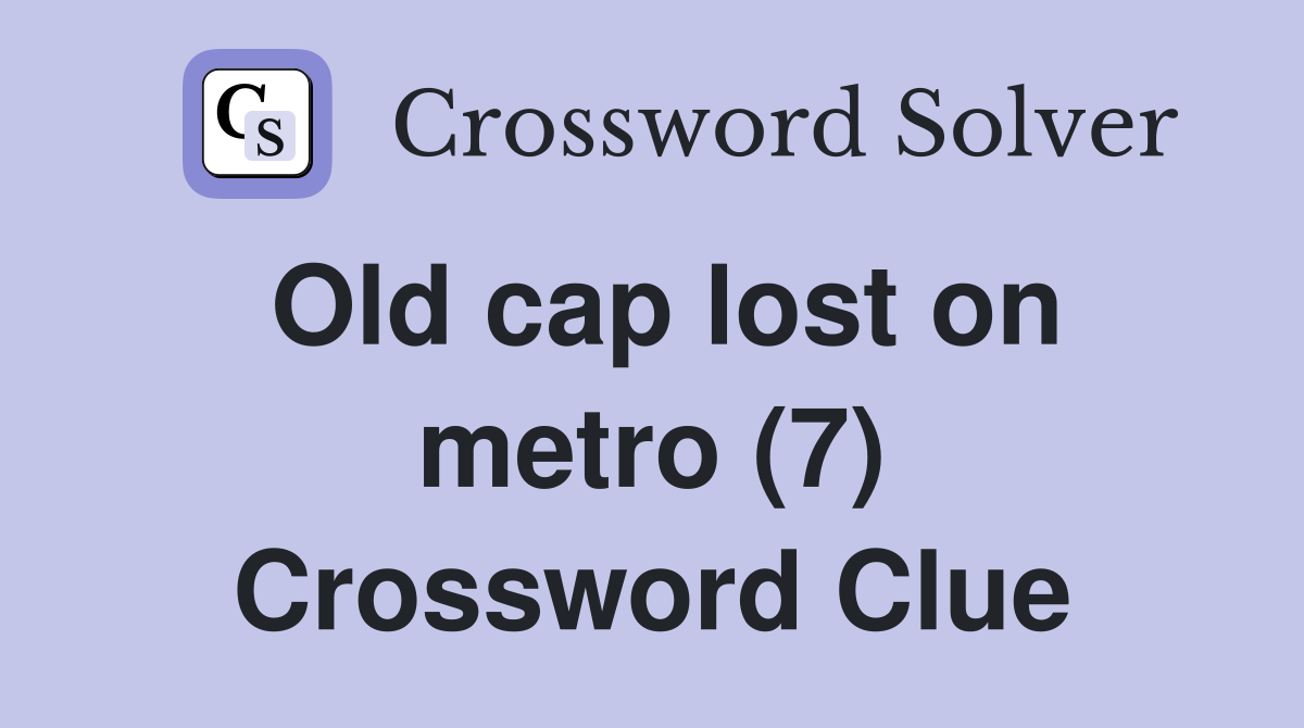 Old cap lost on metro (7) Crossword Clue