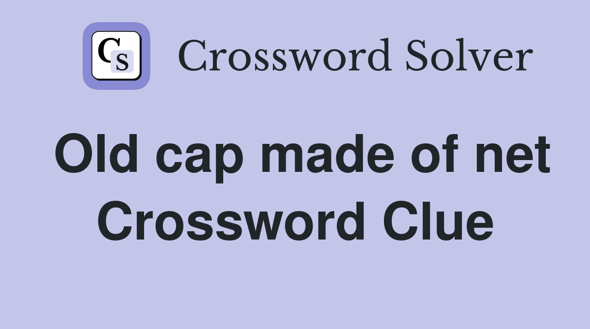 Old cap made of net Crossword Clue