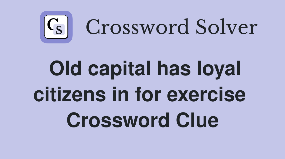 Old capital has loyal citizens in for exercise  Crossword Clue