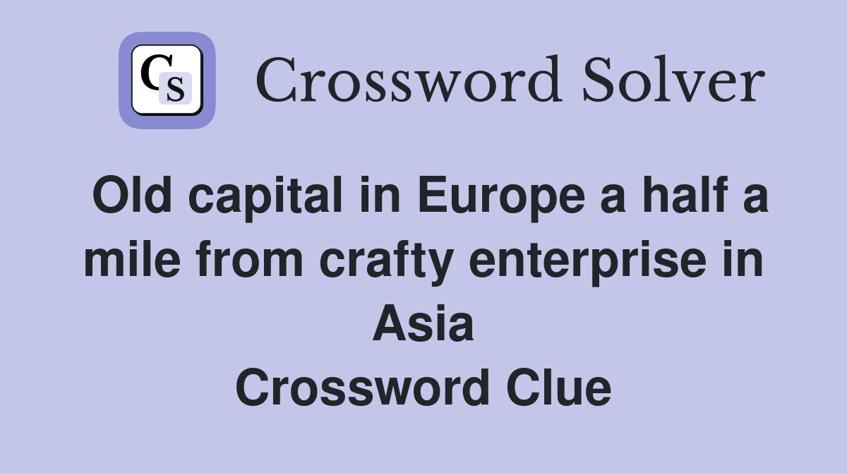 Old capital in Europe a half a mile from crafty enterprise in Asia Crossword Clue