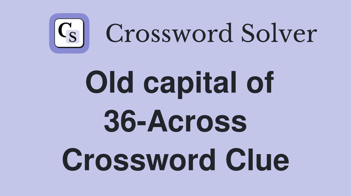 Old capital of 36-Across Crossword Clue