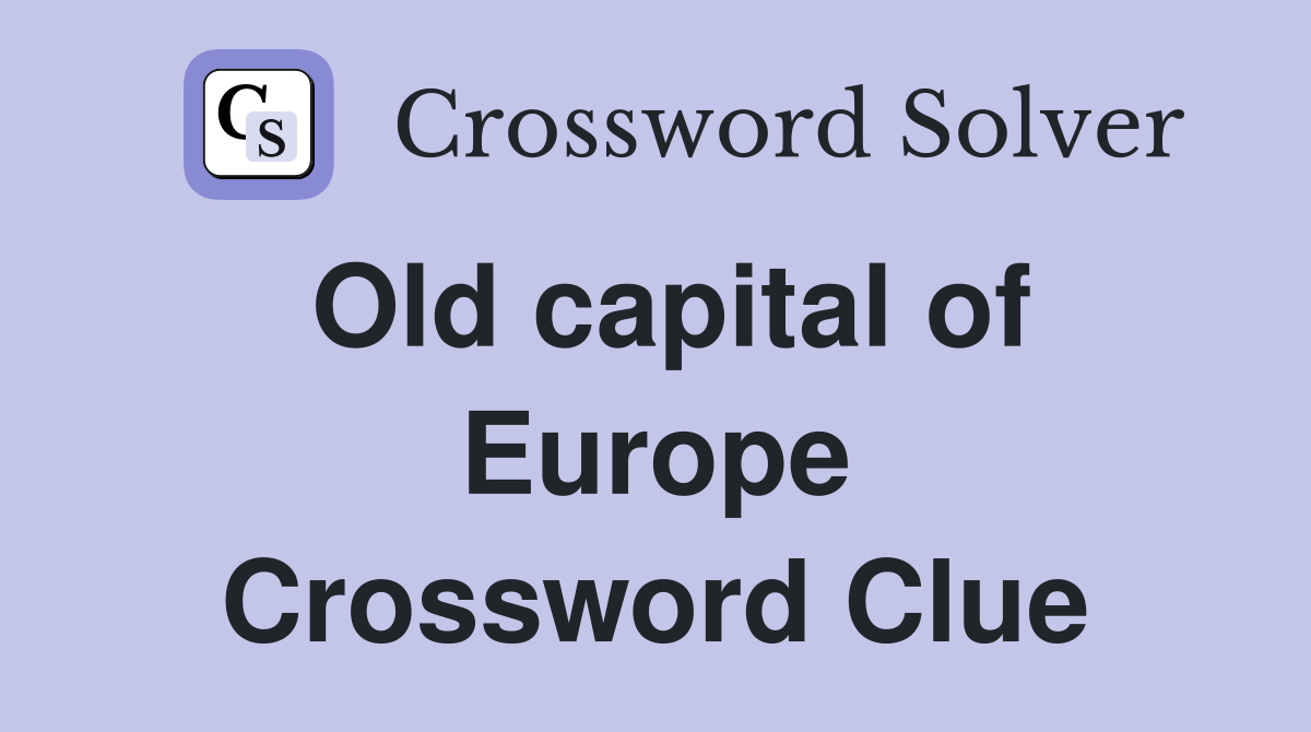 Old capital of Europe Crossword Clue