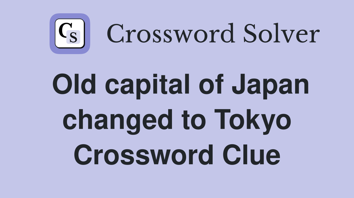 Old capital of Japan changed to Tokyo Crossword Clue