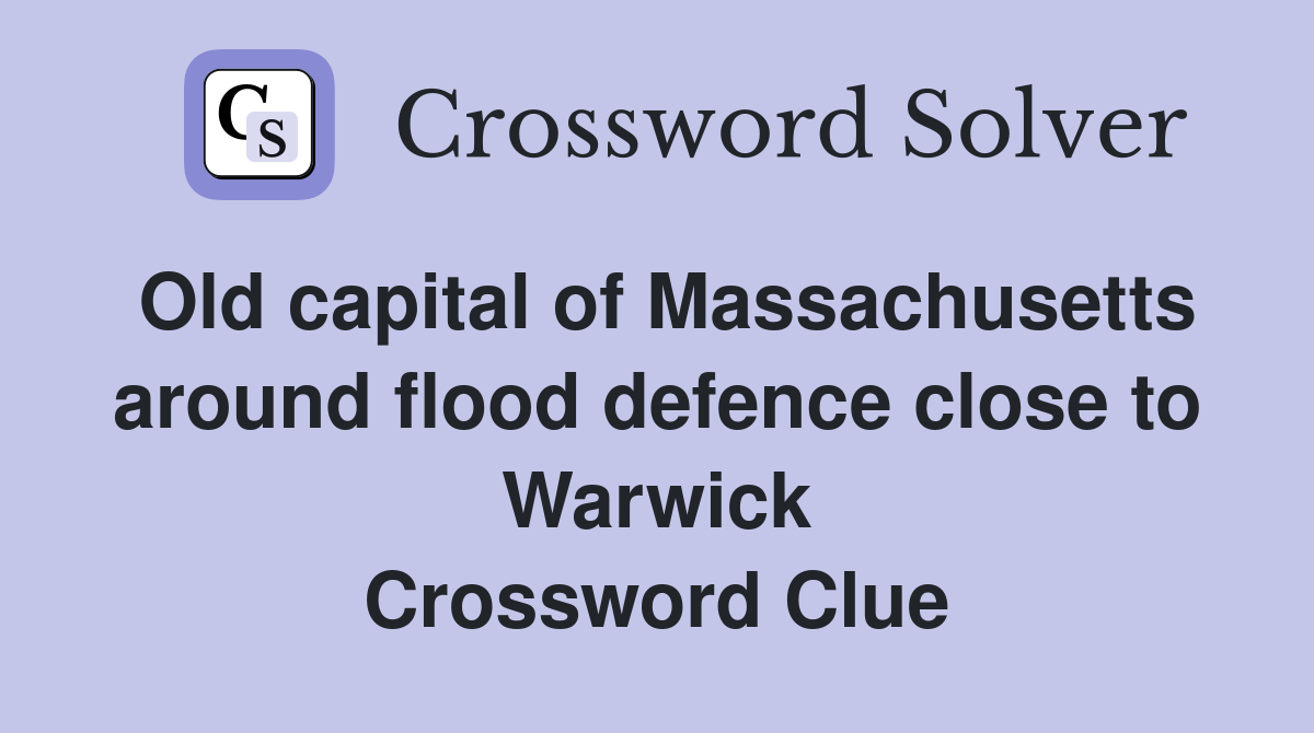 Old capital of Massachusetts around flood defence close to Warwick Crossword Clue