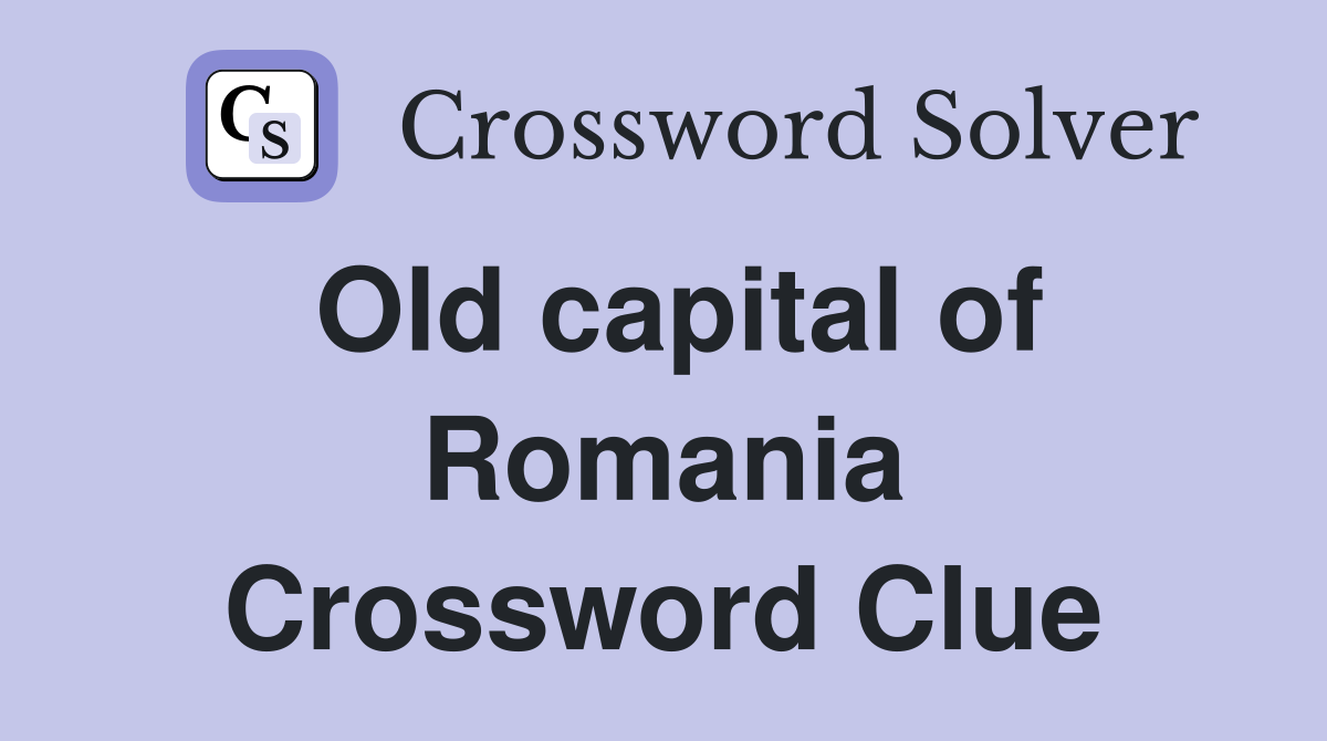 Old capital of Romania Crossword Clue