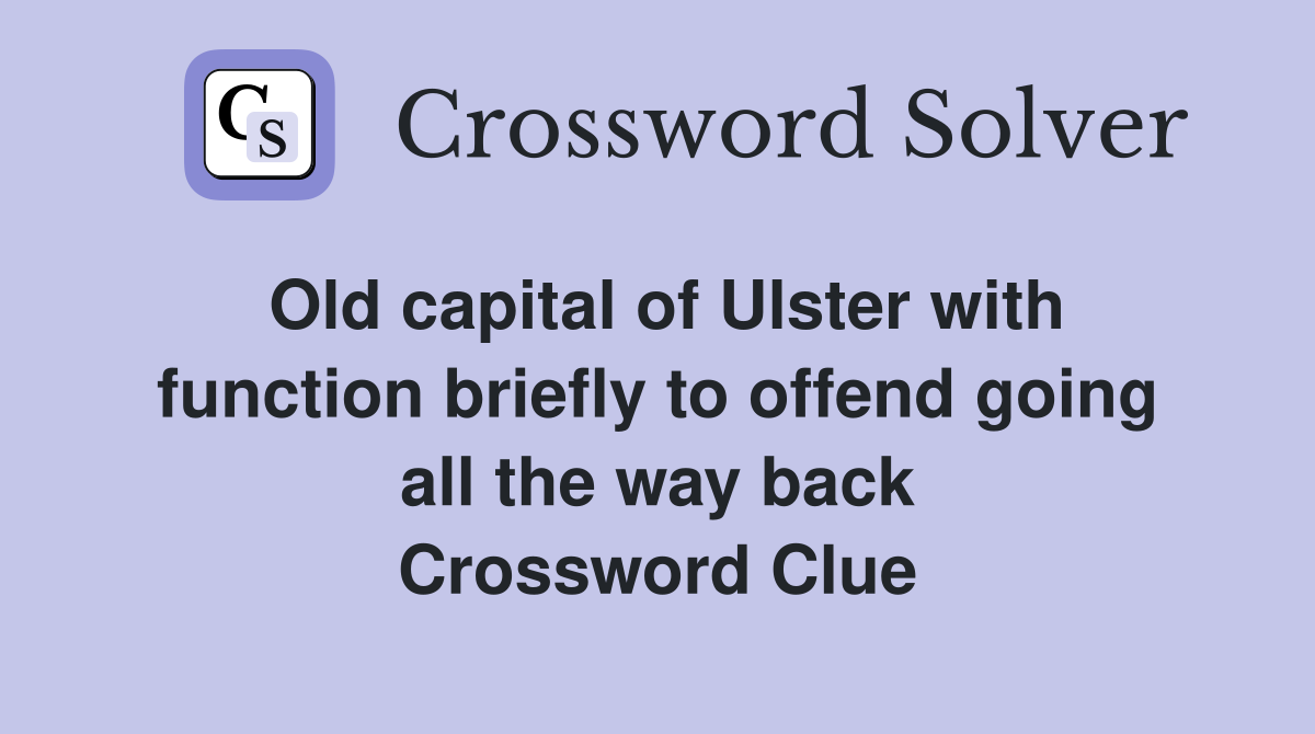 Old capital of Ulster with function briefly to offend going all the way back Crossword Clue