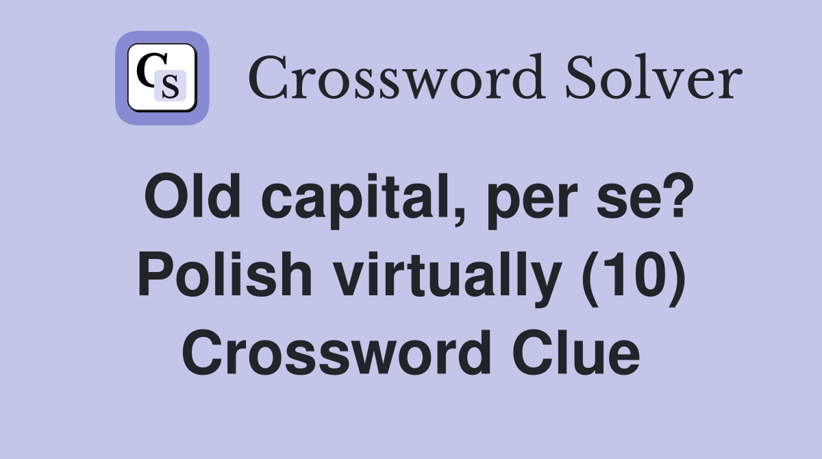 Old capital, per se? Polish virtually (10) Crossword Clue