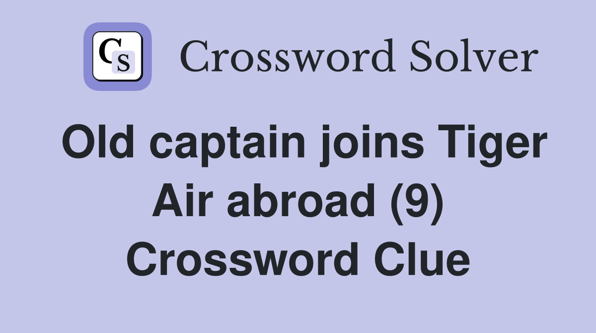 Old captain joins Tiger Air abroad (9) Crossword Clue