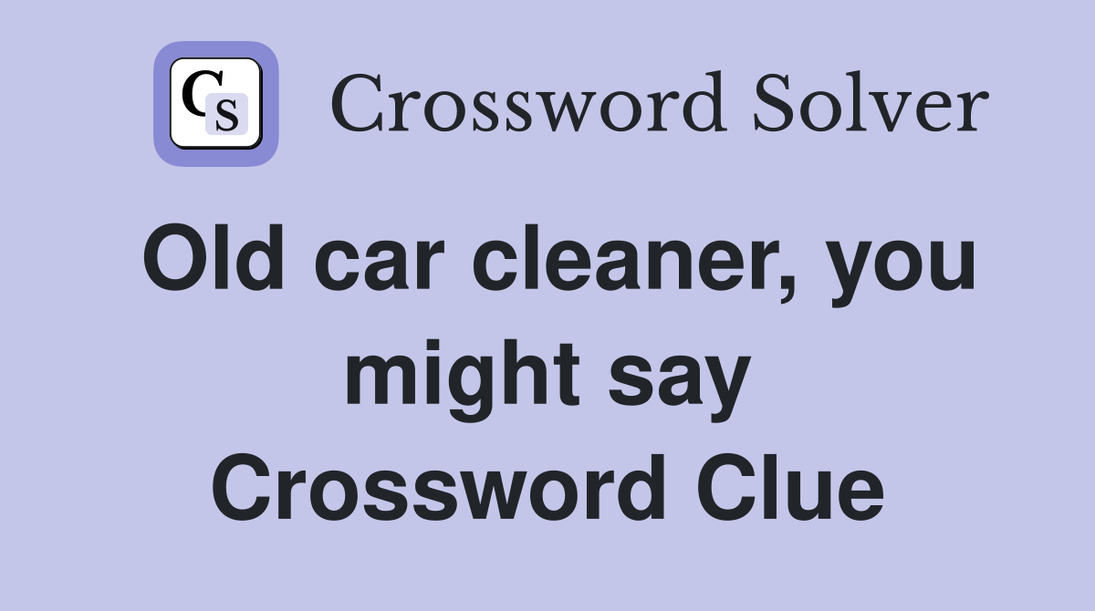 Old car cleaner, you might say Crossword Clue
