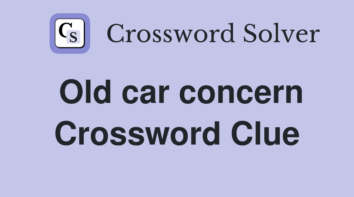 Old car concern Crossword Clue