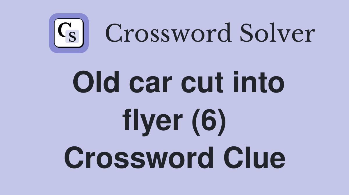 Old car cut into flyer (6) Crossword Clue