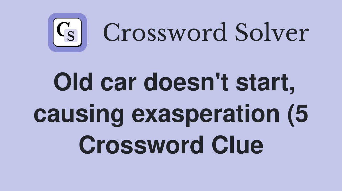Old car doesn #39 t start causing exasperation (5) Crossword Clue Old car doesn #39 t start causing exasperation (5) Crossword Clue