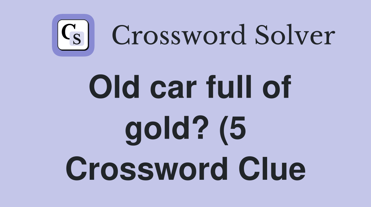 Old car full of gold? (5) Crossword Clue Answers Crossword Solver Old car full of gold? (5) Crossword Clue Answers Crossword Solver