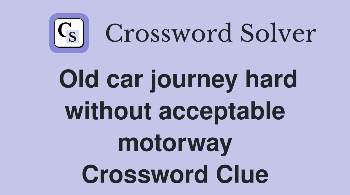 Old car journey hard without acceptable motorway Crossword Clue