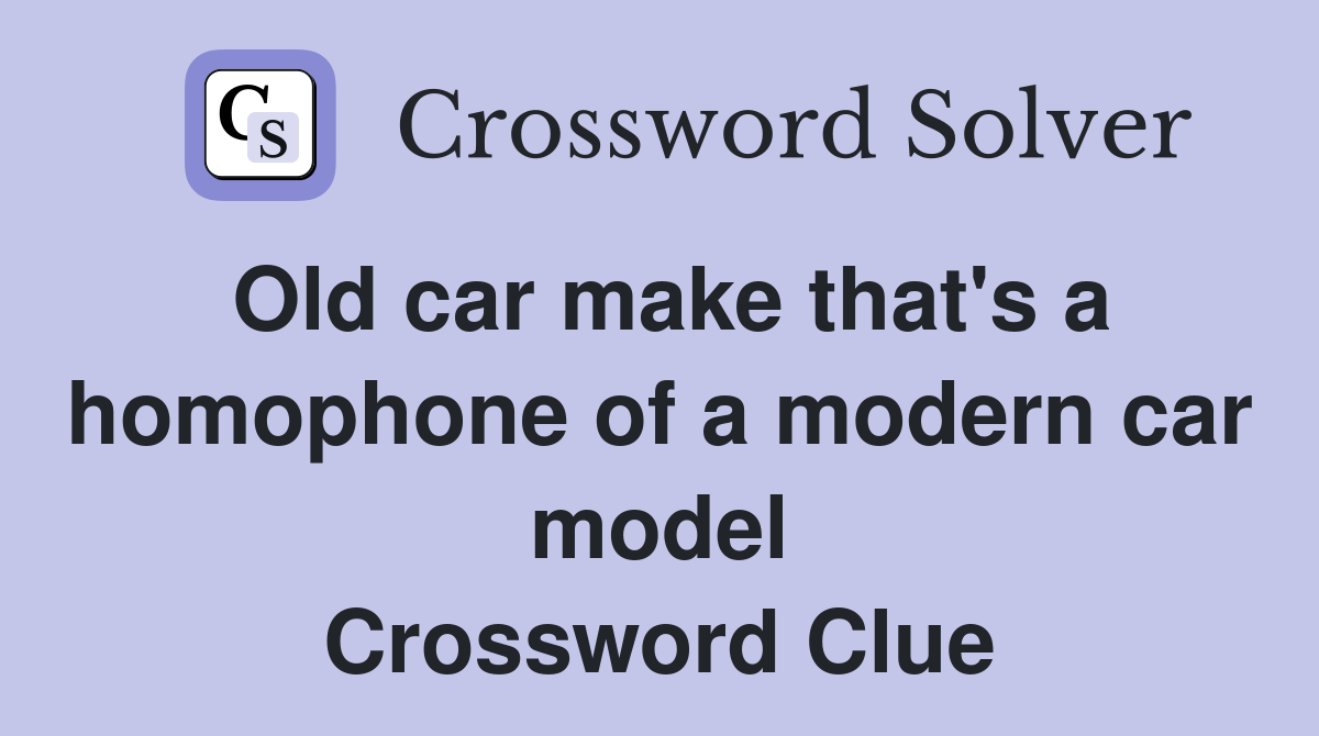 Old car make that's a homophone of a modern car model Crossword Clue