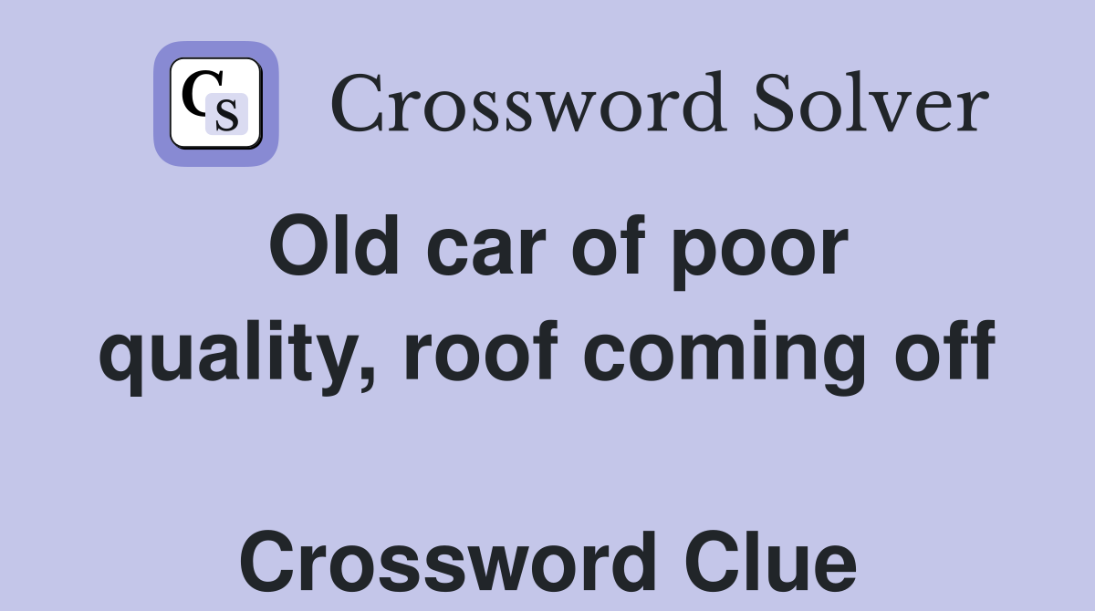 Old car of poor quality, roof coming off  Crossword Clue