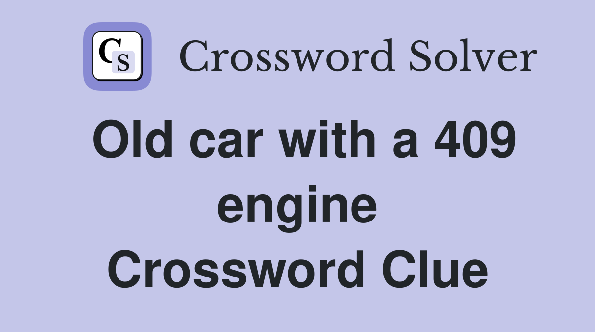 Old car with a 409 engine Crossword Clue
