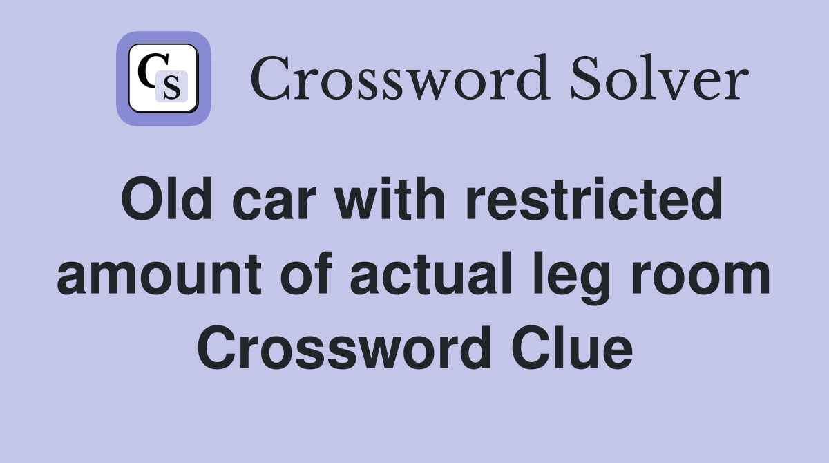 Old car with restricted amount of actual leg room Crossword Clue