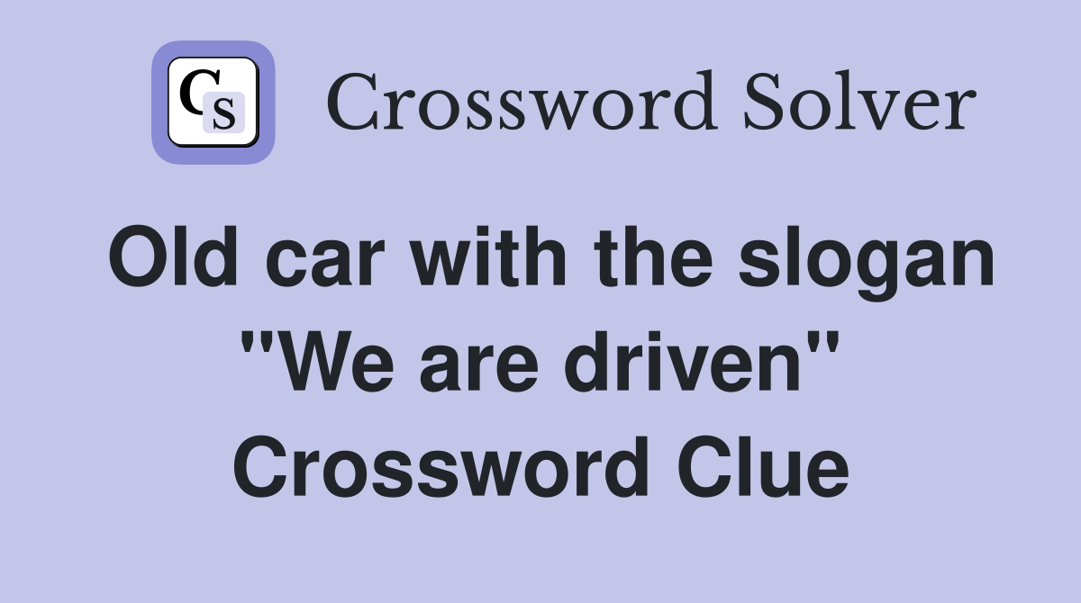Old car with the slogan "We are driven" Crossword Clue