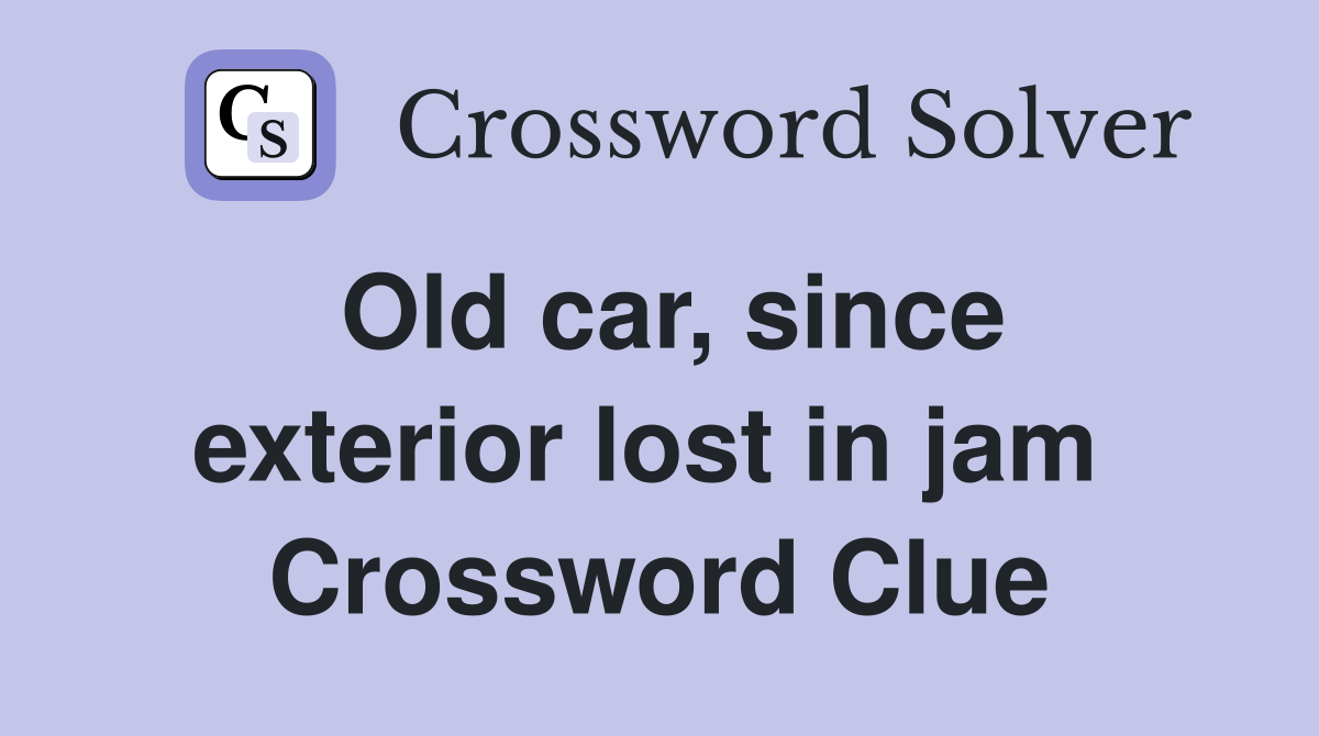 Old car, since exterior lost in jam  Crossword Clue