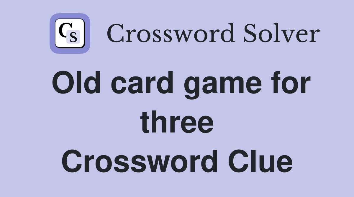 Old card game for three Crossword Clue