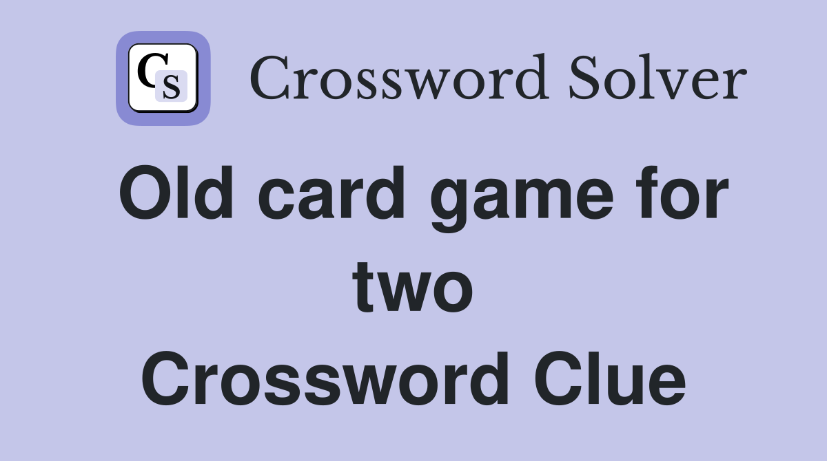 Old card game for two Crossword Clue