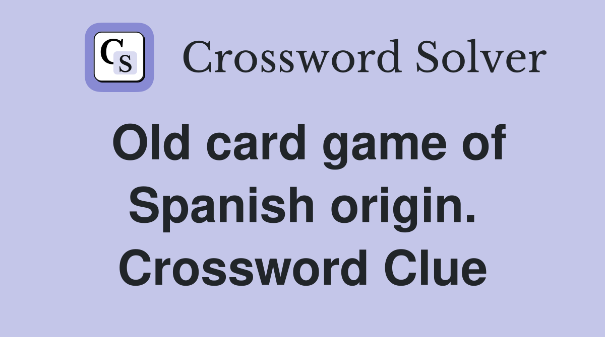Old card game of Spanish origin. Crossword Clue