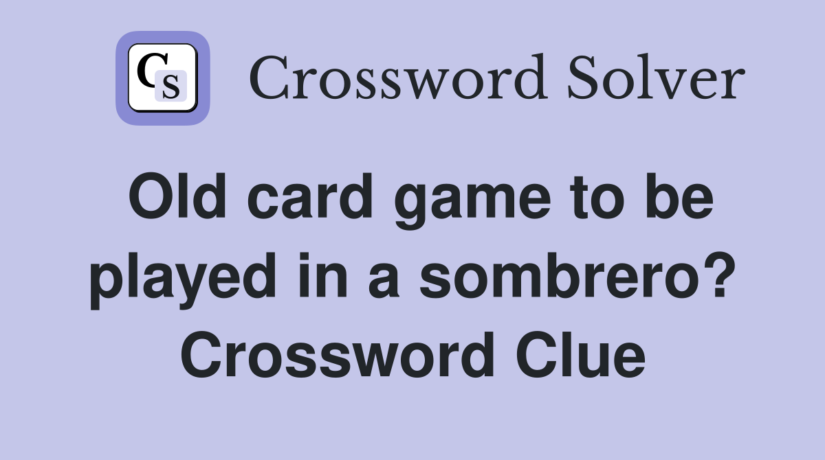 Old card game to be played in a sombrero? Crossword Clue