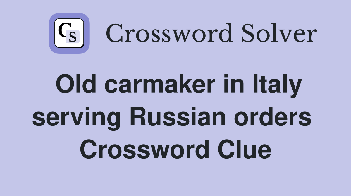 Old carmaker in Italy serving Russian orders  Crossword Clue