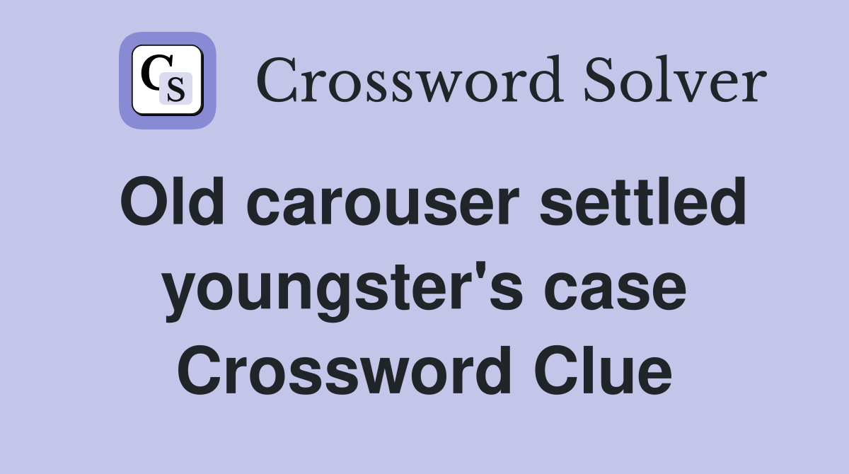 Old carouser settled youngster's case Crossword Clue
