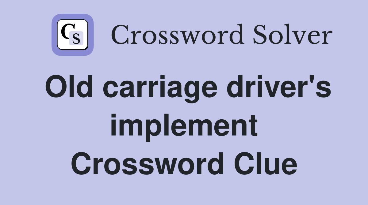 Old carriage driver's implement Crossword Clue