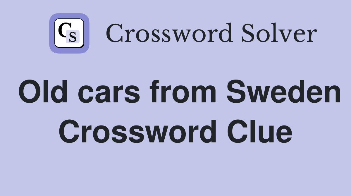 Old cars from Sweden Crossword Clue